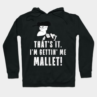 That's It. I'm Gettin' Me Mallet! Hoodie